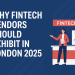 Why FinTech Vendors Should Exhibit in London 2025