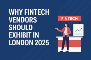 Why FinTech Vendors Should Exhibit in London 2025